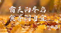 【健康/飲食】霜天向冬啟，食養(yǎng)潤(rùn)身宜——且看秋末冬初飲食養(yǎng)生札記！
